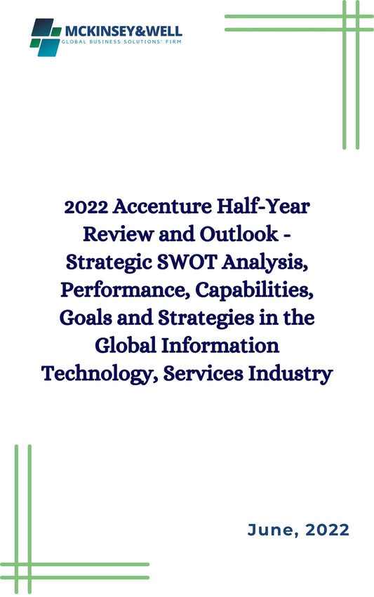 2022 Accenture Half-Year Review and Outlook - Strategic SWOT Analysis, Performance, Capabilities, Goals and Strategies in the Global Information Technology, Services Industry