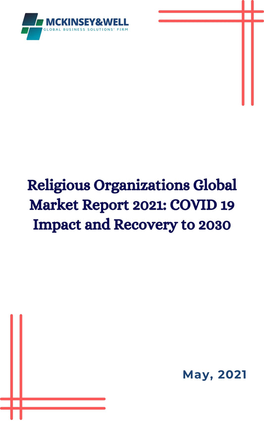 Religious Organizations Global Market Report 2021: COVID 19 Impact and Recovery to 2030