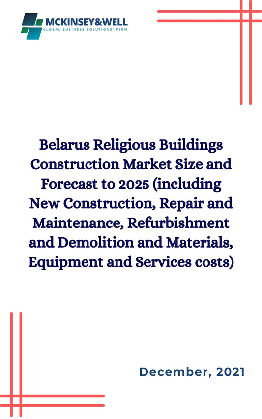 Belarus Religious Buildings Construction Market Size and Forecast to 2025 (including New Construction, Repair and Maintenance, Refurbishment and Demolition and Materials, Equipment and Services costs)