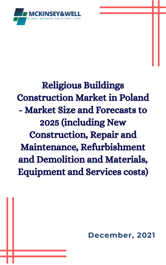 Religious Buildings Construction Market in Poland - Market Size and Forecasts to 2025 (including New Construction, Repair and Maintenance, Refurbishment and Demolition and Materials, Equipment and Services costs)