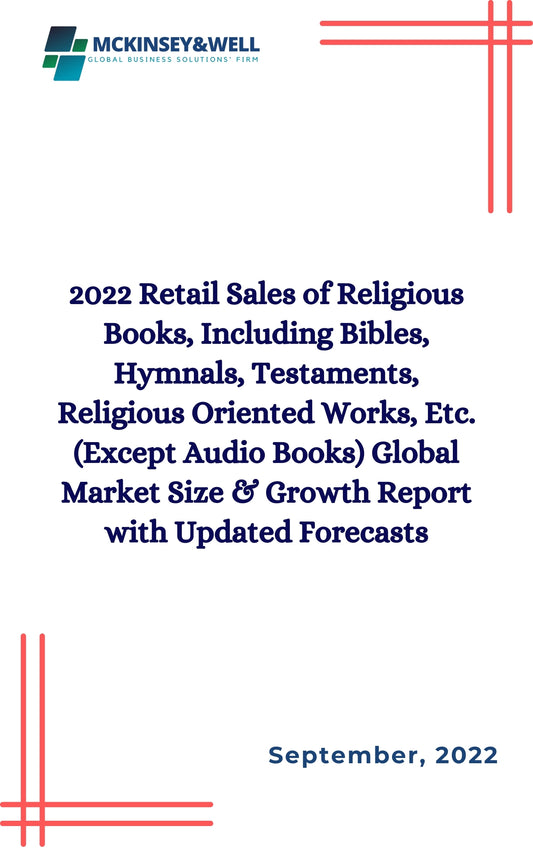 2022 Retail Sales of Religious Books, Including Bibles, Hymnals, Testaments, Religious Oriented Works, Etc. (Except Audio Books) Global Market Size & Growth Report with Updated Forecasts