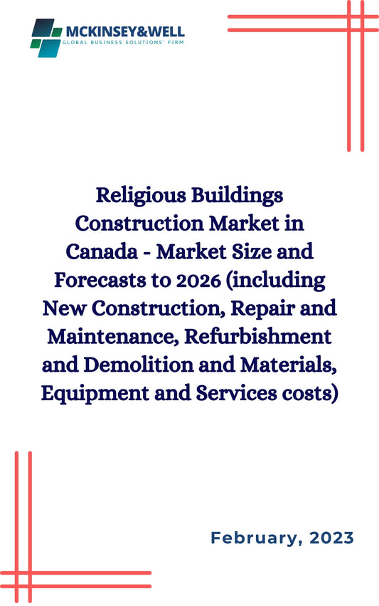 Religious Buildings Construction Market in Canada - Market Size and Forecasts to 2026 (including New Construction, Repair and Maintenance, Refurbishment and Demolition and Materials, Equipment and Services costs)