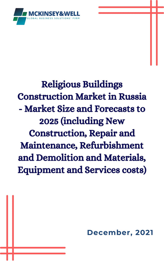 Religious Buildings Construction Market in Russia - Market Size and Forecasts to 2025 (including New Construction, Repair and Maintenance, Refurbishment and Demolition and Materials, Equipment and Services costs)