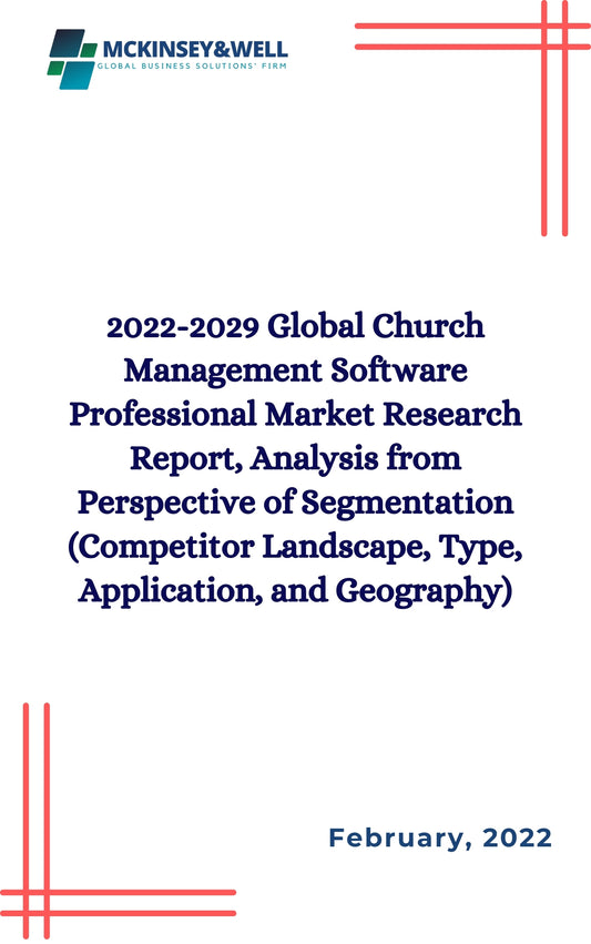 2022-2029 Global Church Management Software Professional Market Research Report, Analysis from Perspective of Segmentation (Competitor Landscape, Type, Application, and Geography)