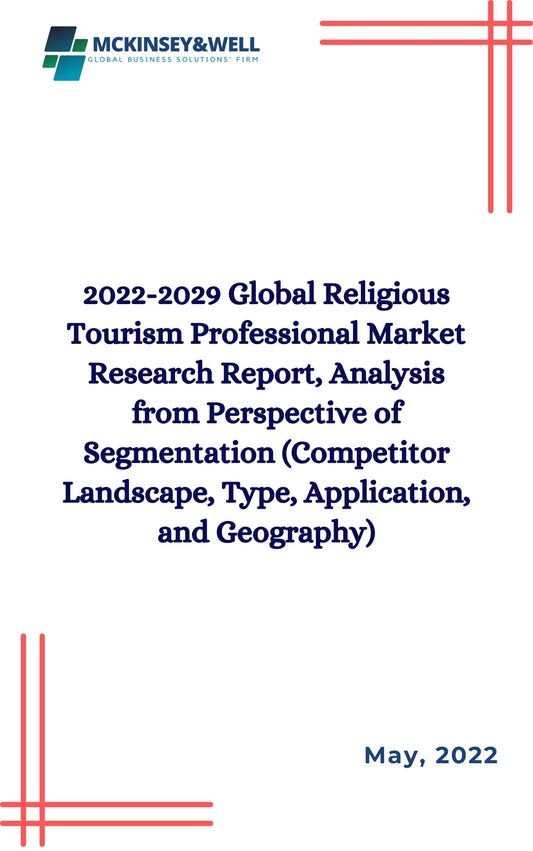 2022-2029 Global Religious Tourism Professional Market Research Report, Analysis from Perspective of Segmentation (Competitor Landscape, Type, Application, and Geography)