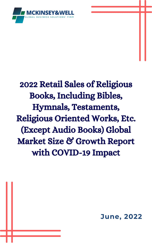 2022 Retail Sales of Religious Books, Including Bibles, Hymnals, Testaments, Religious Oriented Works, Etc. (Except Audio Books) Global Market Size & Growth Report with COVID-19 Impact