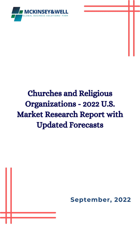 Churches and Religious Organizations - 2022 U.S. Market Research Report with Updated Forecasts