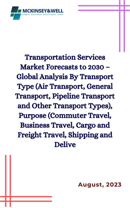 Transportation Services Market Forecasts to 2030 – Global Analysis By Transport Type (Air Transport, General Transport, Pipeline Transport and Other Transport Types), Purpose (Commuter Travel, Business Travel, Cargo and Freight Travel, Shipping and Delive