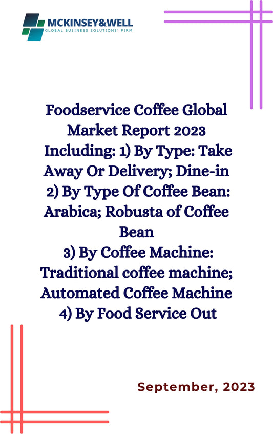 Foodservice Coffee Global Market Report 2023
Including: 1) By Type: Take Away Or Delivery; Dine-in
2) By Type Of Coffee Bean: Arabica; Robusta of Coffee Bean
3) By Coffee Machine: Traditional coffee machine; Automated Coffee Machine
4) By Food Service Out