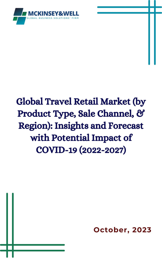 Global Travel Retail Market (by Product Type, Sale Channel, & Region): Insights and Forecast with Potential Impact of COVID-19 (2022-2027)