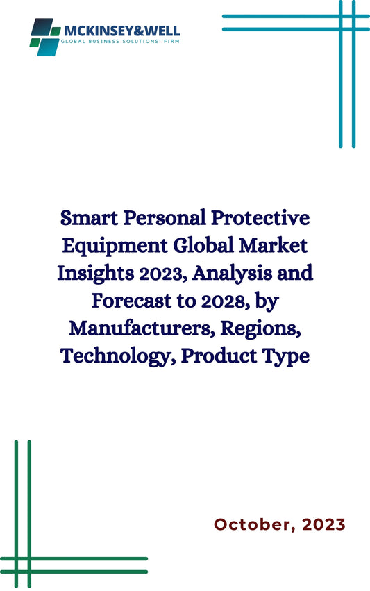 Smart Personal Protective Equipment Global Market Insights 2023, Analysis and Forecast to 2028, by Manufacturers, Regions, Technology, Product Type