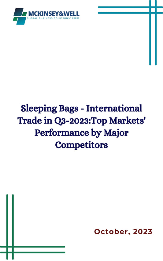 Sleeping Bags - International Trade in Q3-2023:Top Markets' Performance by Major Competitors