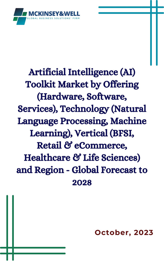 Artificial Intelligence (AI) Toolkit Market by Offering (Hardware, Software, Services), Technology (Natural Language Processing, Machine Learning), Vertical (BFSI, Retail & eCommerce, Healthcare & Life Sciences) and Region - Global Forecast to 2028