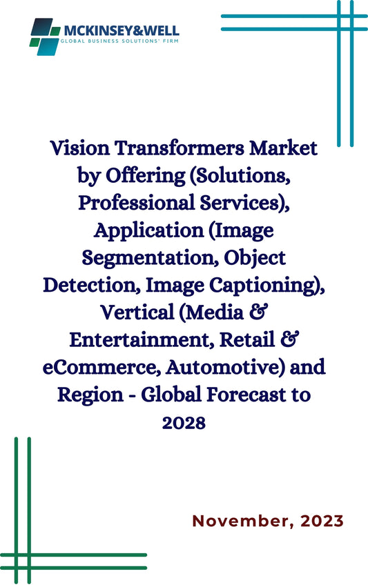 Vision Transformers Market by Offering (Solutions, Professional Services), Application (Image Segmentation, Object Detection, Image Captioning), Vertical (Media & Entertainment, Retail & eCommerce, Automotive) and Region - Global Forecast to 2028