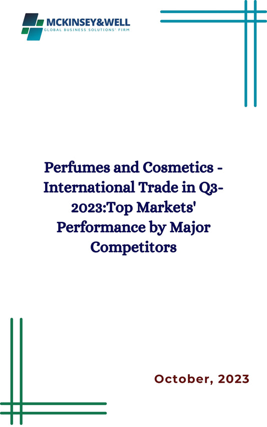 Perfumes and Cosmetics - International Trade in Q3-2023:Top Markets' Performance by Major Competitors