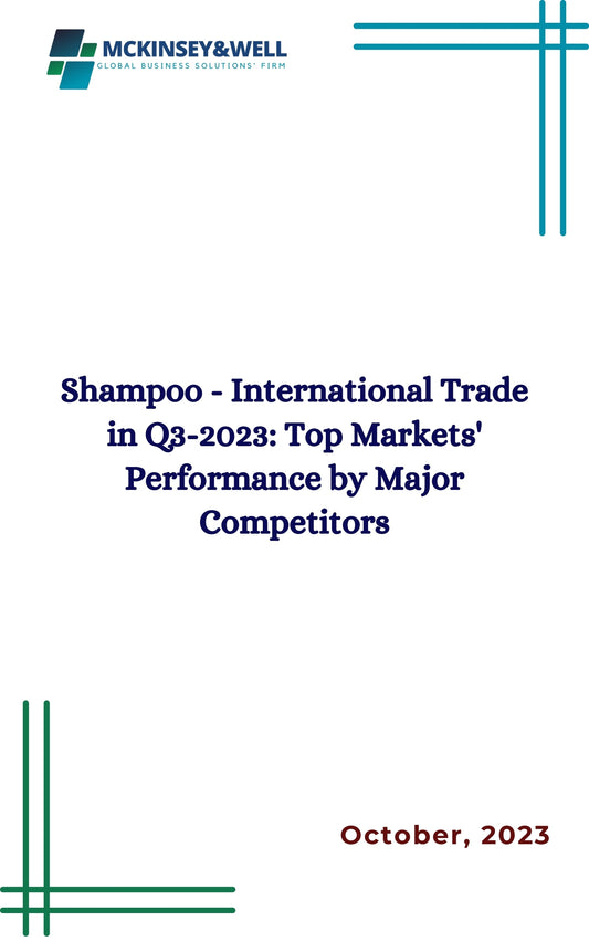 Shampoo - International Trade in Q3-2023: Top Markets' Performance by Major Competitors