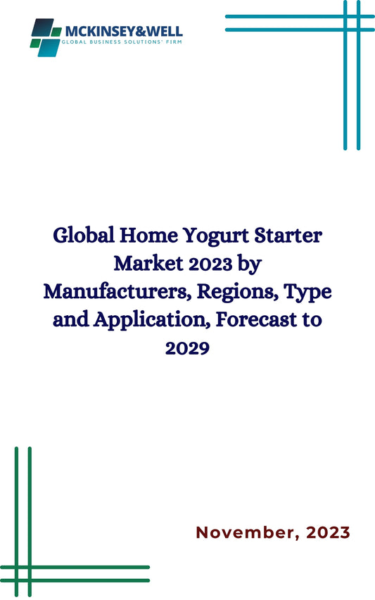 Global Home Yogurt Starter Market 2023 by Manufacturers, Regions, Type and Application, Forecast to 2029