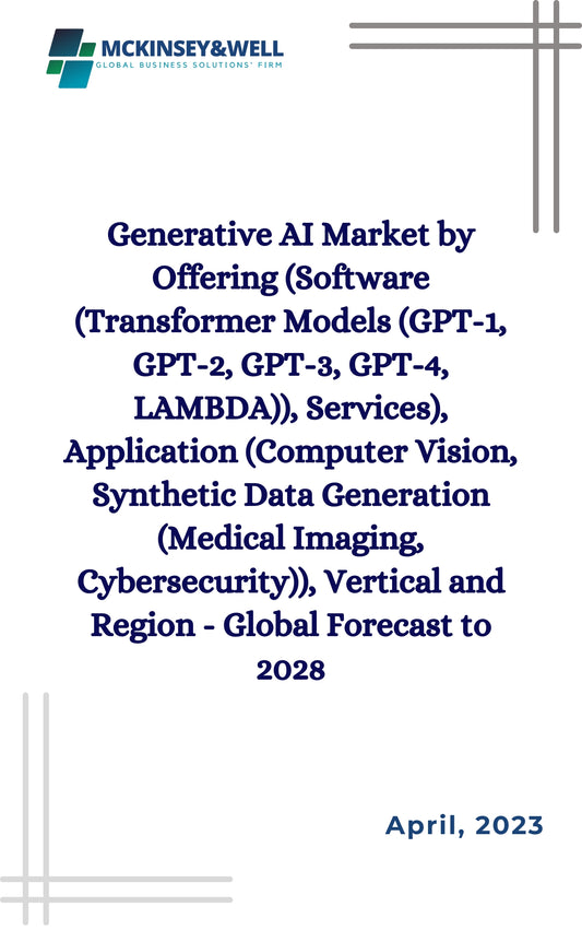 Generative AI Market by Offering (Software (Transformer Models (GPT-1, GPT-2, GPT-3, GPT-4, LAMBDA)), Services), Application (Computer Vision, Synthetic Data Generation (Medical Imaging, Cybersecurity)), Vertical and Region - Global Forecast to 2028