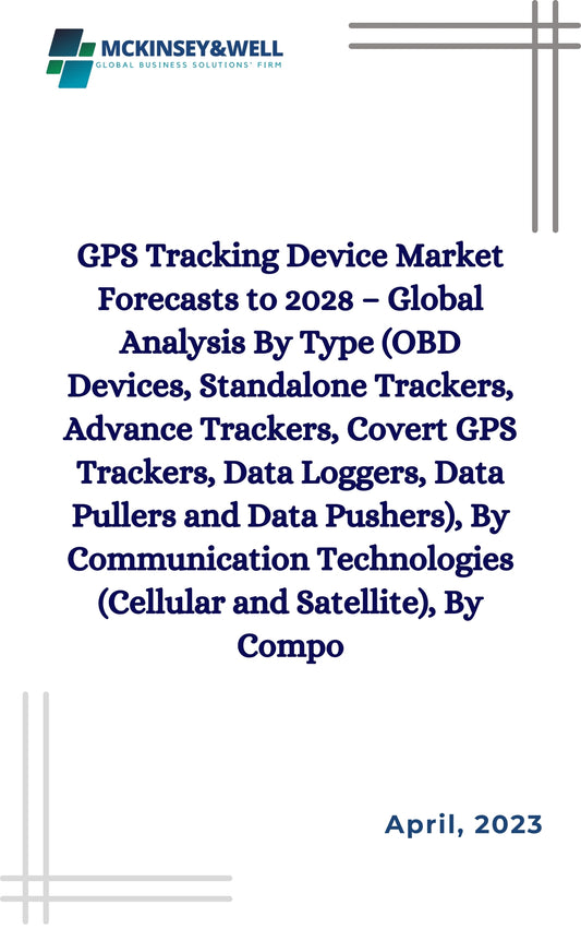 GPS Tracking Device Market Forecasts to 2028 – Global Analysis By Type (OBD Devices, Standalone Trackers, Advance Trackers, Covert GPS Trackers, Data Loggers, Data Pullers and Data Pushers), By Communication Technologies (Cellular and Satellite), By Compo