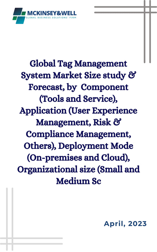 Global Tag Management System Market Size study & Forecast, by  Component (Tools and Service), Application (User Experience Management, Risk & Compliance Management, Others), Deployment Mode (On-premises and Cloud), Organizational size (Small and Medium Sc