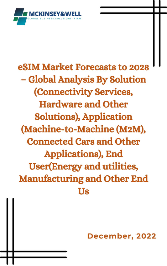 eSIM Market Forecasts to 2028 – Global Analysis By Solution (Connectivity Services, Hardware and Other Solutions), Application (Machine-to-Machine (M2M), Connected Cars and Other Applications), End User(Energy and utilities, Manufacturing and Other End Us