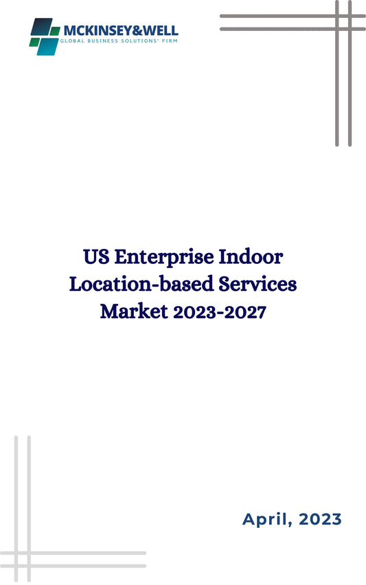 US Enterprise Indoor Location-based Services Market 2023-2027