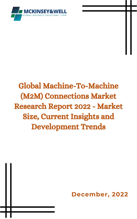 Global Machine-To-Machine (M2M) Connections Market Research Report 2022 - Market Size, Current Insights and Development Trends