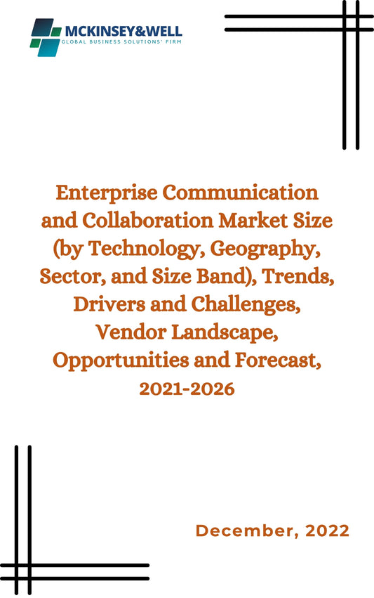 Enterprise Communication and Collaboration Market Size (by Technology, Geography, Sector, and Size Band), Trends, Drivers and Challenges, Vendor Landscape, Opportunities and Forecast, 2021-2026