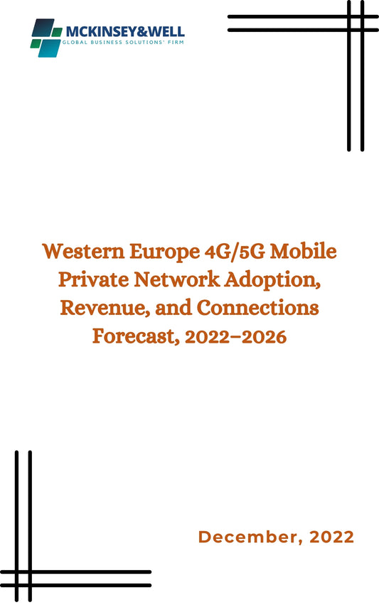 Western Europe 4G/5G Mobile Private Network Adoption, Revenue, and Connections Forecast, 2022–2026