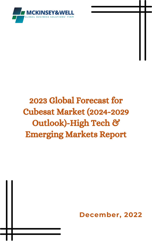 2023 Global Forecast for Cubesat Market (2024-2029 Outlook)-High Tech & Emerging Markets Report