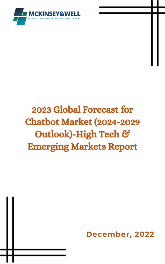 2023 Global Forecast for Chatbot Market (2024-2029 Outlook)-High Tech & Emerging Markets Report