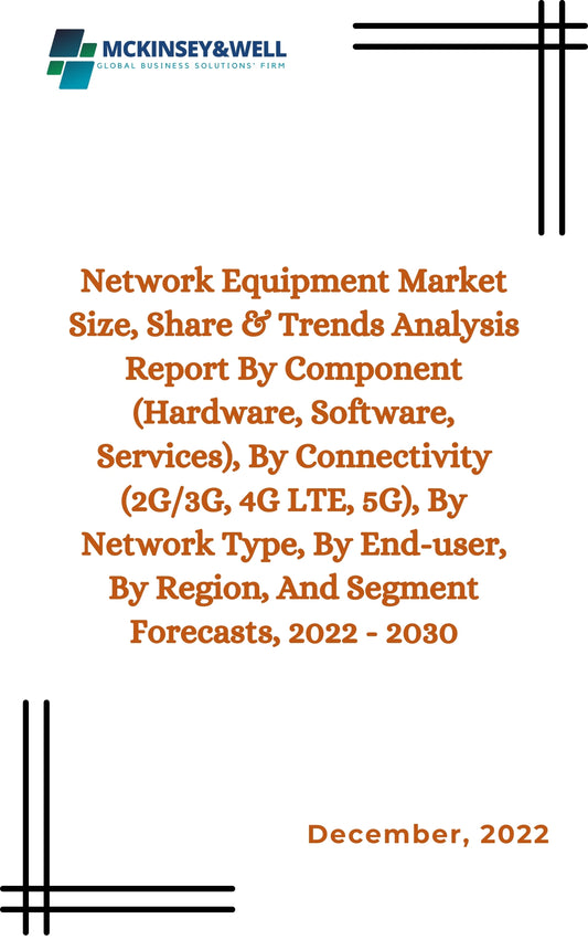 Network Equipment Market Size, Share & Trends Analysis Report By Component (Hardware, Software, Services), By Connectivity (2G/3G, 4G LTE, 5G), By Network Type, By End-user, By Region, And Segment Forecasts, 2022 - 2030