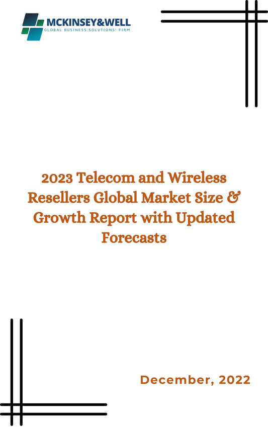 2023 Telecom and Wireless Resellers Global Market Size & Growth Report with Updated Forecasts