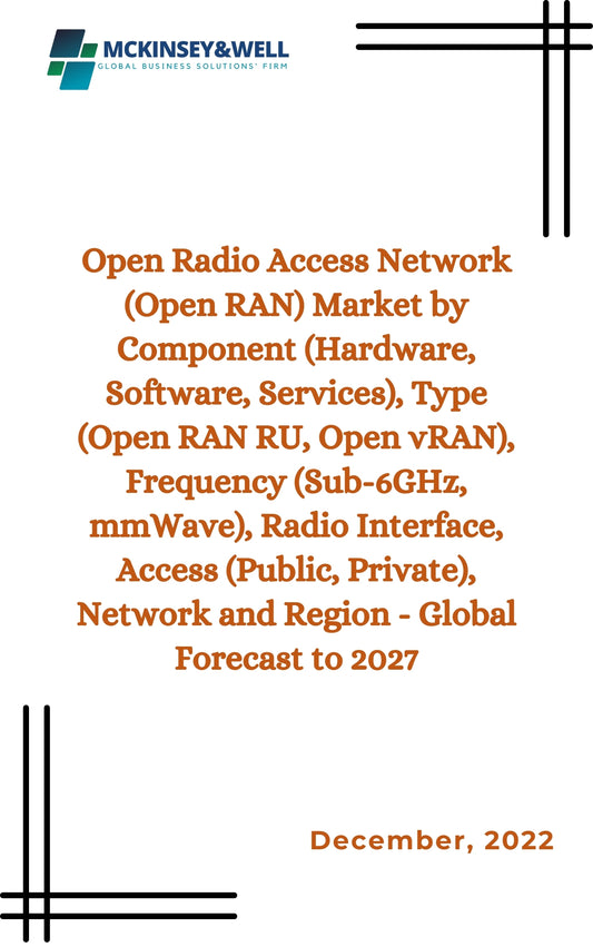 Open Radio Access Network (Open RAN) Market by Component (Hardware, Software, Services), Type (Open RAN RU, Open vRAN), Frequency (Sub-6GHz, mmWave), Radio Interface, Access (Public, Private), Network and Region - Global Forecast to 2027