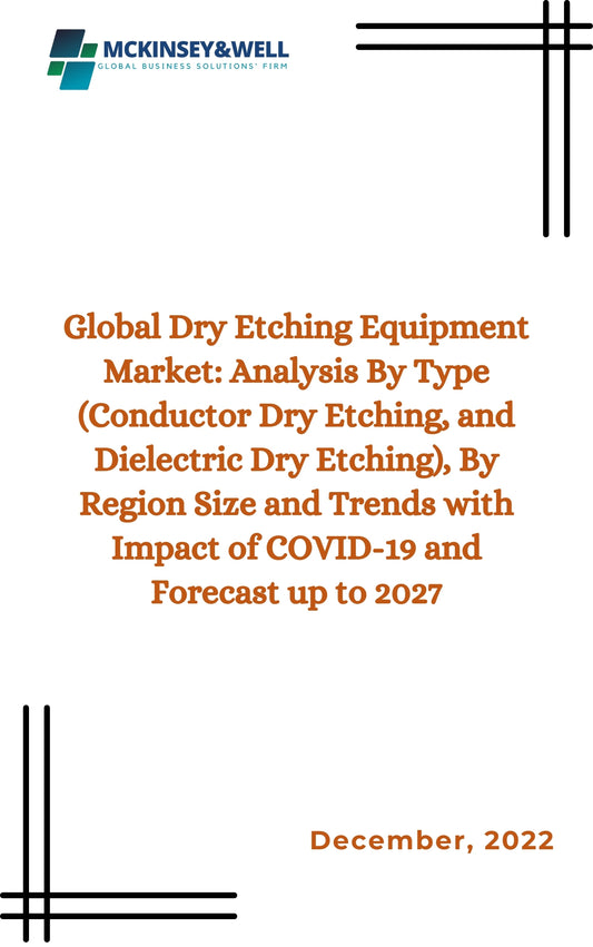 Global Dry Etching Equipment Market: Analysis By Type (Conductor Dry Etching, and Dielectric Dry Etching), By Region Size and Trends with Impact of COVID-19 and Forecast up to 2027