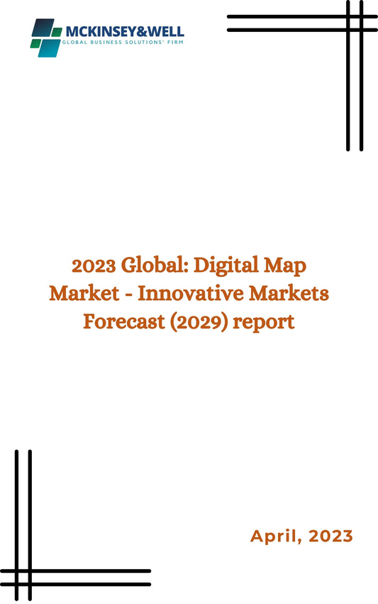 2023 Global: Digital Map Market - Innovative Markets Forecast (2029) report