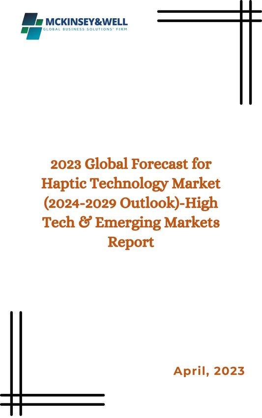 2023 Global Forecast for Haptic Technology Market (2024-2029 Outlook)-High Tech & Emerging Markets Report