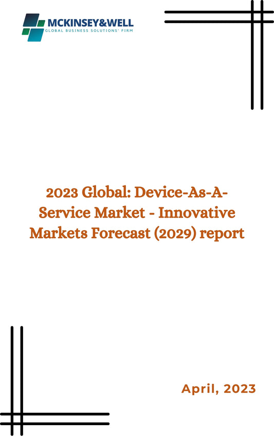 2023 Global: Device-As-A-Service Market - Innovative Markets Forecast (2029) report