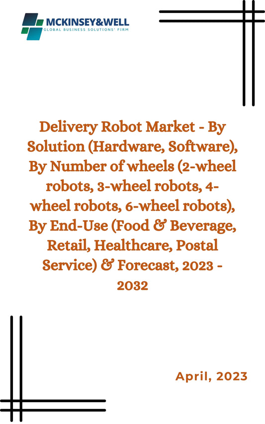 Delivery Robot Market - By Solution (Hardware, Software), By Number of wheels (2-wheel robots, 3-wheel robots, 4-wheel robots, 6-wheel robots), By End-Use (Food & Beverage, Retail, Healthcare, Postal Service) & Forecast, 2023 - 2032