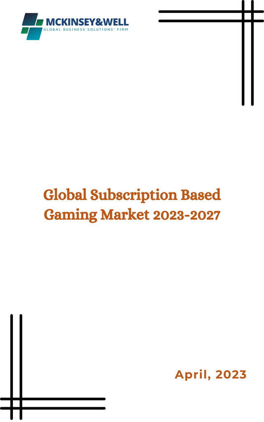 Global Subscription Based Gaming Market 2023-2027