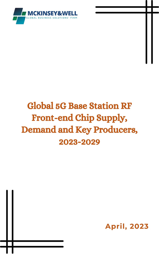 Global 5G Base Station RF Front-end Chip Supply, Demand and Key Producers, 2023-2029