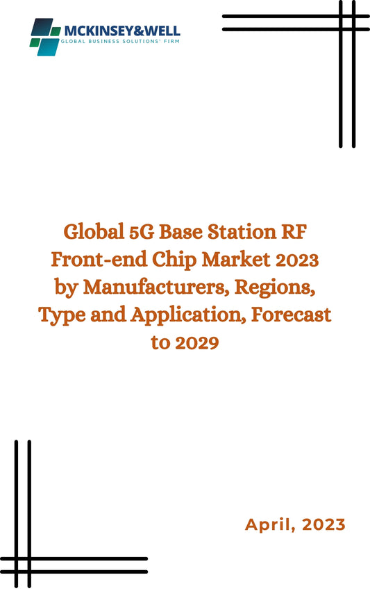 Global 5G Base Station RF Front-end Chip Market 2023 by Manufacturers, Regions, Type and Application, Forecast to 2029