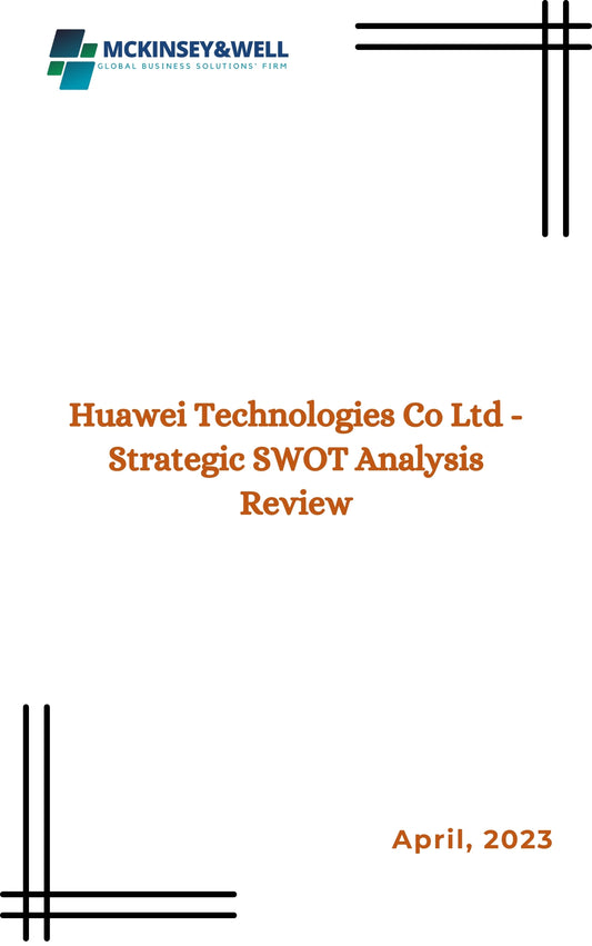 Huawei Technologies Co Ltd - Strategic SWOT Analysis Review