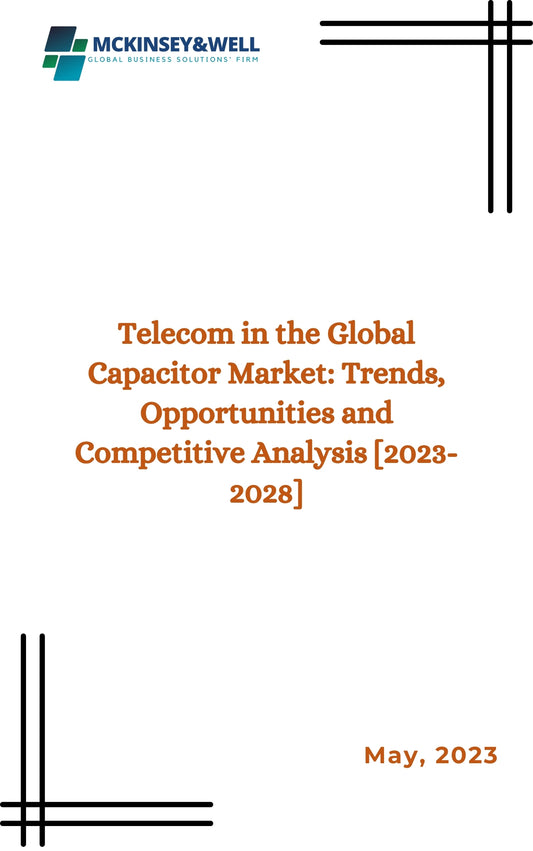 Telecom in the Global Capacitor Market: Trends, Opportunities and Competitive Analysis [2023-2028]