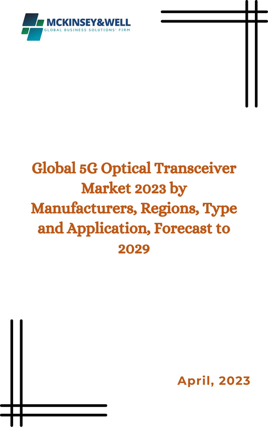 Global 5G Optical Transceiver Market 2023 by Manufacturers, Regions, Type and Application, Forecast to 2029