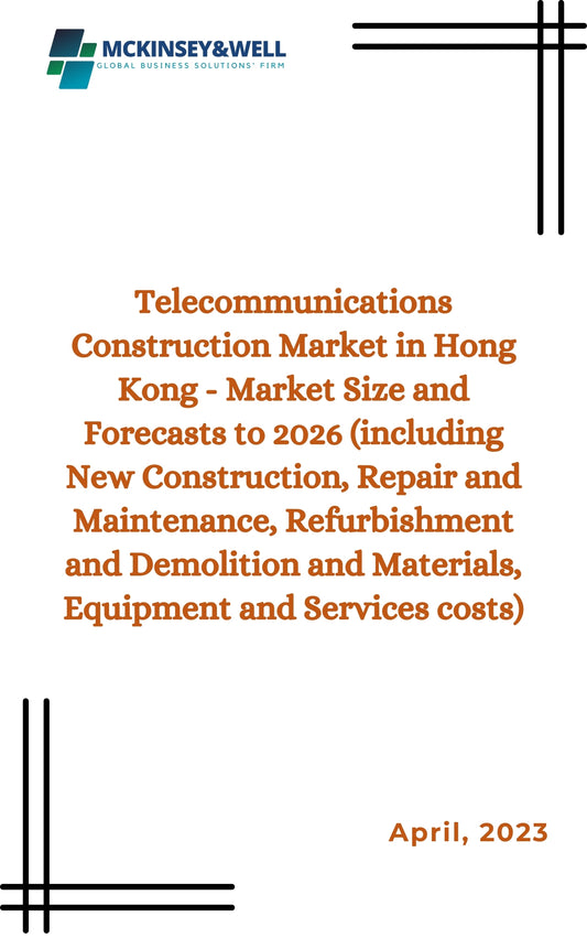 Telecommunications Construction Market in Hong Kong - Market Size and Forecasts to 2026 (including New Construction, Repair and Maintenance, Refurbishment and Demolition and Materials, Equipment and Services costs)