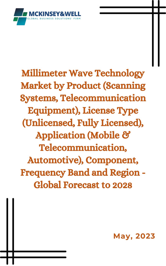 Millimeter Wave Technology Market by Product (Scanning Systems, Telecommunication Equipment), License Type (Unlicensed, Fully Licensed), Application (Mobile & Telecommunication, Automotive), Component, Frequency Band and Region - Global Forecast to 2028