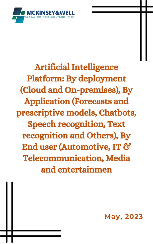 Artificial Intelligence Platform: By deployment (Cloud and On-premises), By Application (Forecasts and prescriptive models, Chatbots, Speech recognition, Text recognition and Others), By End user (Automotive, IT & Telecommunication, Media and entertainmen