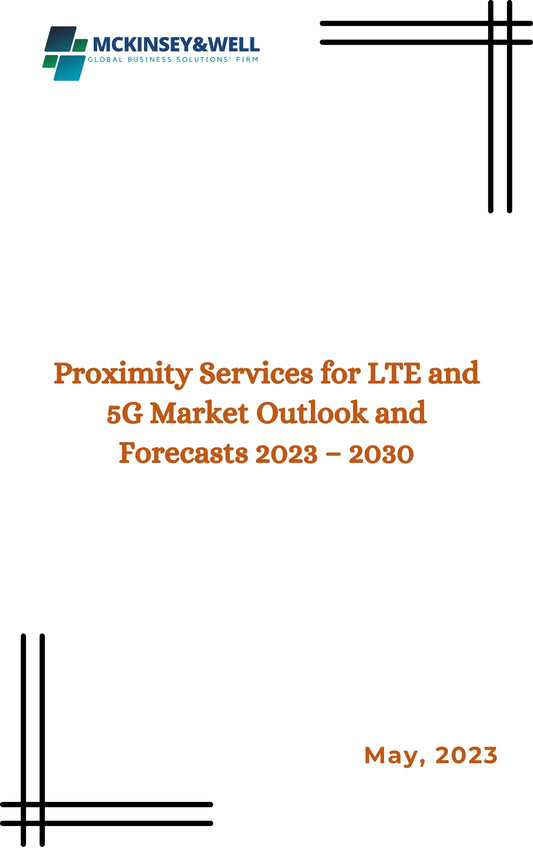 Proximity Services for LTE and 5G Market Outlook and Forecasts 2023 – 2030