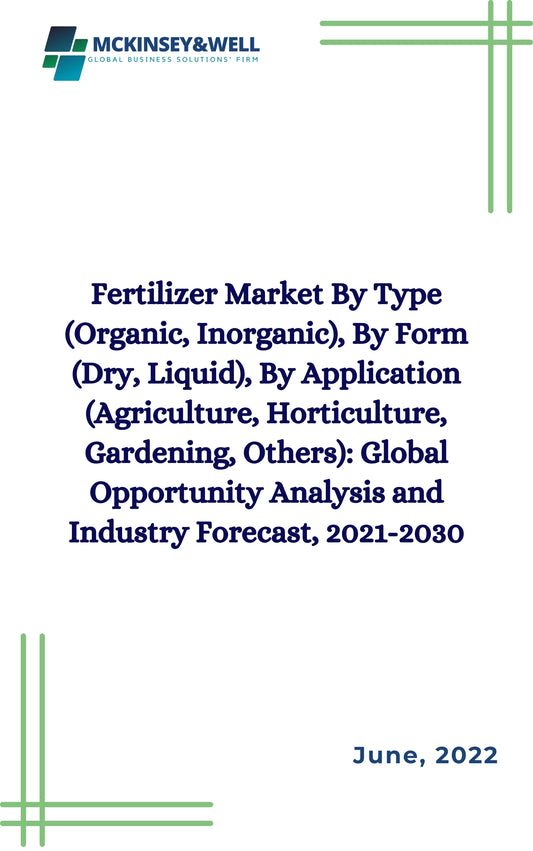 Fertilizer Market By Type (Organic, Inorganic), By Form (Dry, Liquid), By Application (Agriculture, Horticulture, Gardening, Others): Global Opportunity Analysis and Industry Forecast, 2021-2030